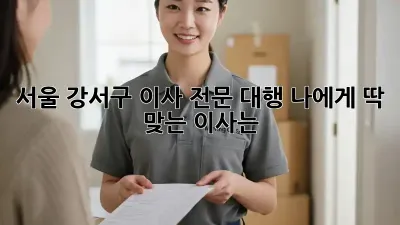 서울 강서구 이사 전문 대행: 나에게 딱 맞는 이사는?