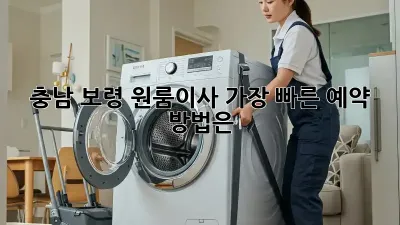 충남 보령 원룸이사, 가장 빠른 예약 방법은? 🚀